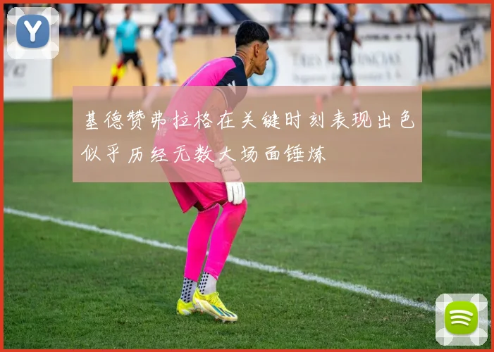 基德赞弗拉格在关键时刻表现出色似乎历经无数大场面锤炼