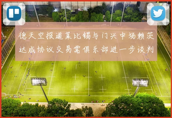 德天空报道莱比锡与门兴中场赖茨达成协议交易需俱乐部进一步谈判