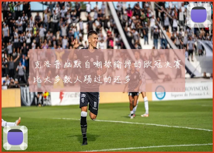 克洛普幽默自嘲称输掉的欧冠决赛比大多数人踢过的还多