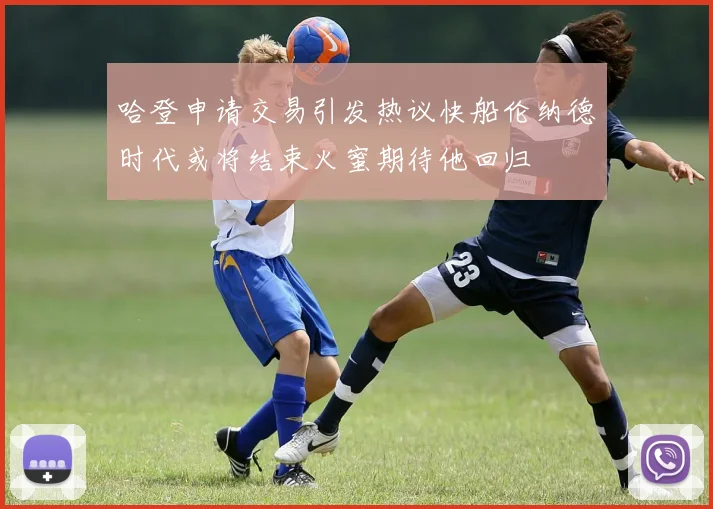 哈登申请交易引发热议快船伦纳德时代或将结束火蜜期待他回归